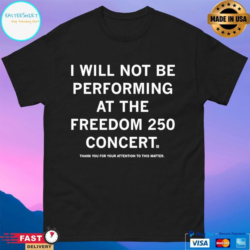 I Will Not Be Performing At The Freedom 250 Concert Shirt