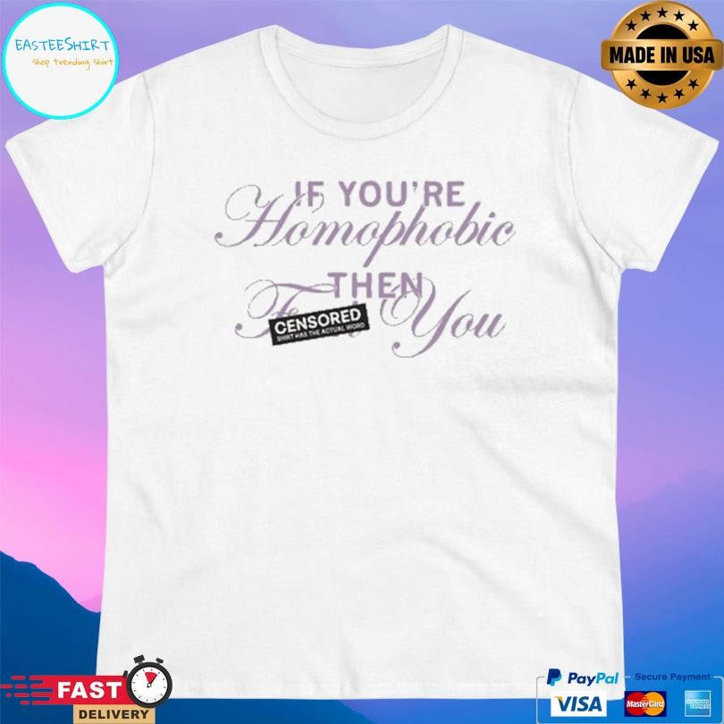 If You’re Homophobic Then You Shirt