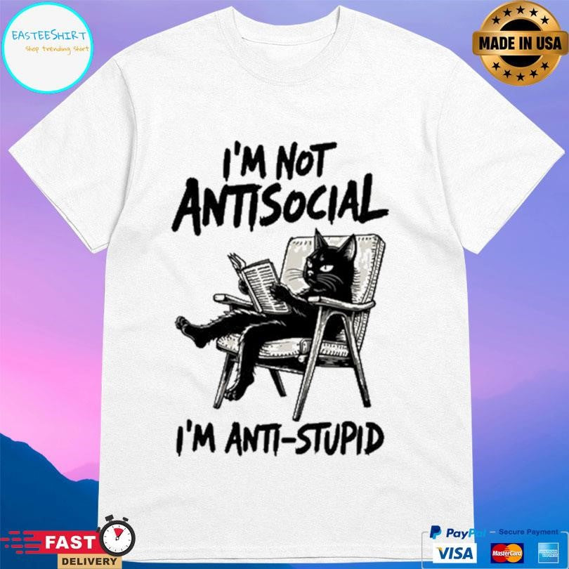 I’m Not Antisocial I’m Anti Stupid Shirt