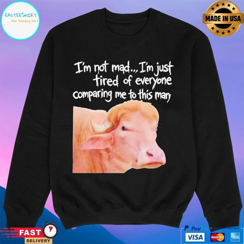 I’m Not Mad I’m Just Tired Of Everyone Comparing Me To This Man Shirt