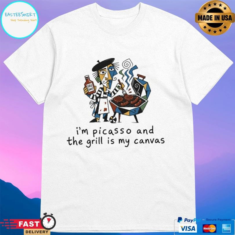 I’m Picasso And The Grill Is My Canvas Shirt
