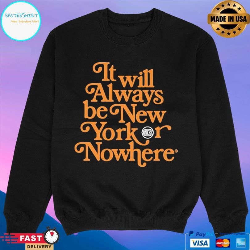 It Will Always Be New York Or Nowhere Knicks Shirt