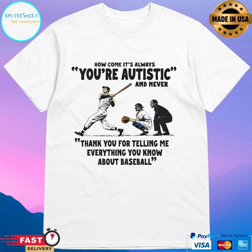 It’s Always You’re Autistic And Never Shirt