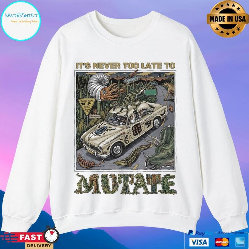It’s Never Too Late To Mutate Shirt