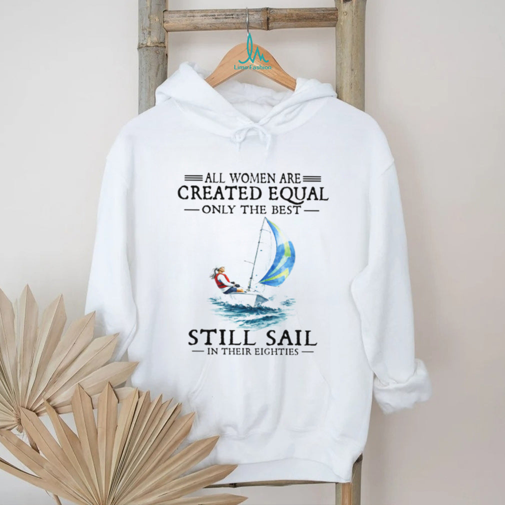 Only The Best Women Still Sail In Their Eighties Sailing T Shirt