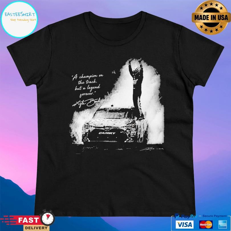Kyle Busch A Champion On The Track But A Legend Forever Shirt