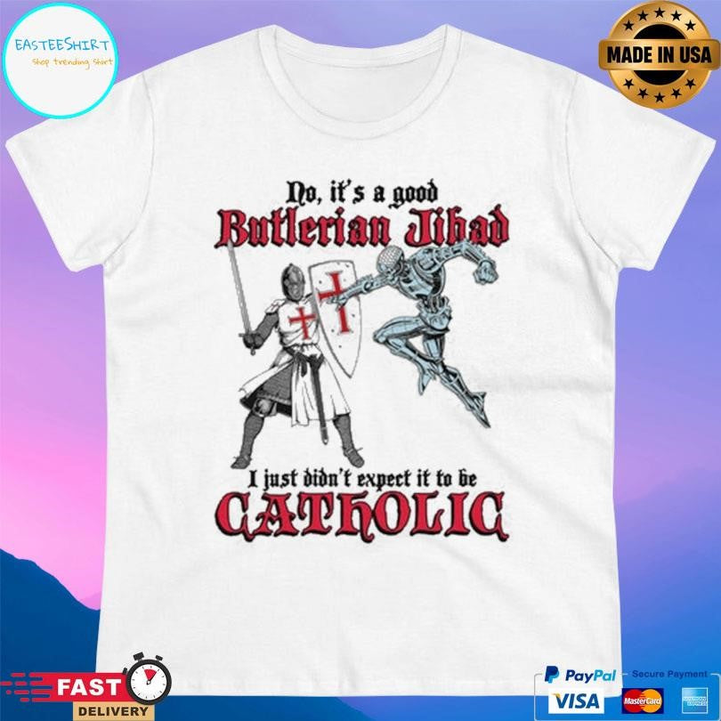 No It’s A Good Butlerian Jihad I Just Didn’t Expect It To Be Catholic Shirt