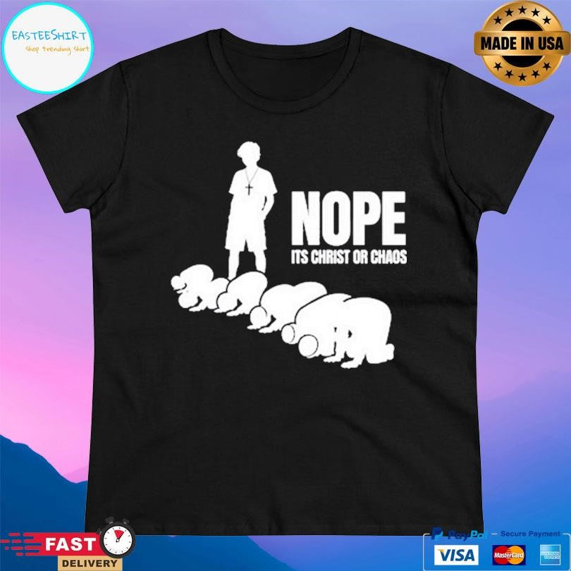 Nope It’s Christ Or Chaos Christian Shirt