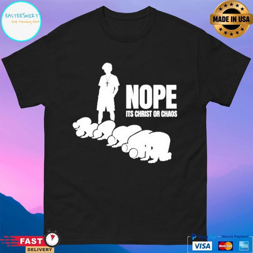Nope It’s Christ Or Chaos Christian Shirt
