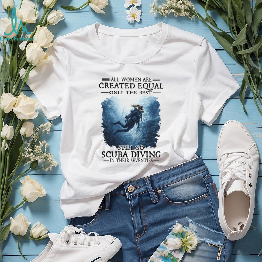 All Women Created Equal Best Still Go Scuba Diving In Their Seventies Sweatshirt