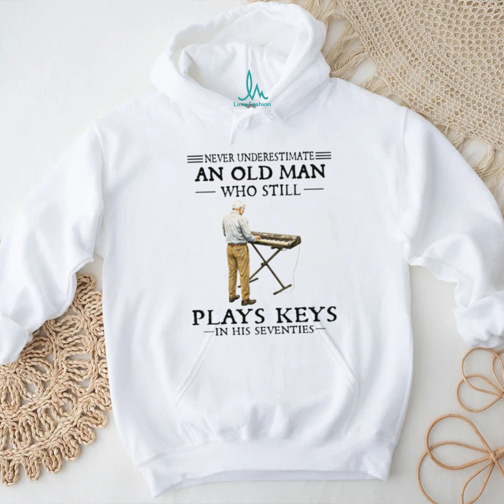 Never Underestimate An Old Man Who Still Plays Keys In His Seventies Shirt