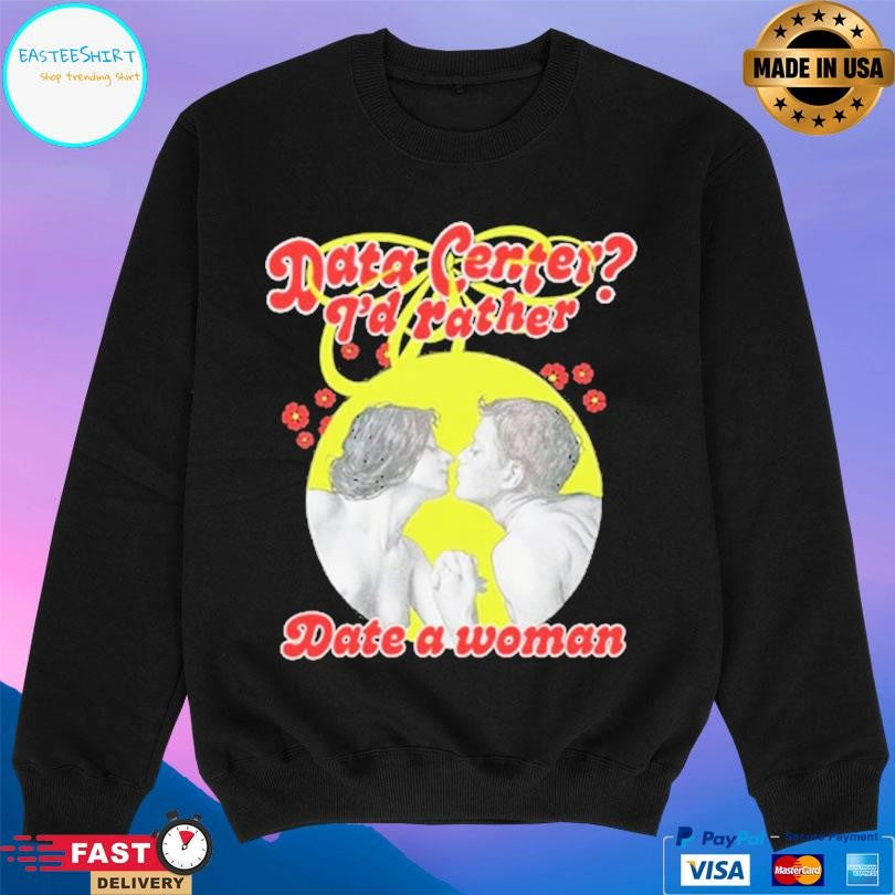 Data Center I’d Rather Date A Woman Shirt