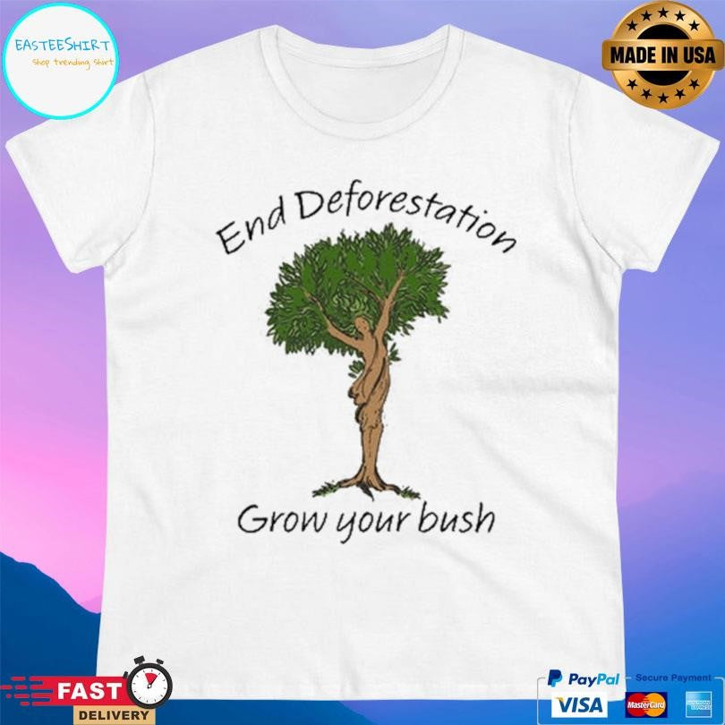 End Deforestation Grow Your Bush Shirt