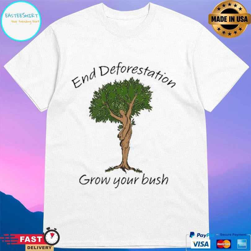 End Deforestation Grow Your Bush Shirt