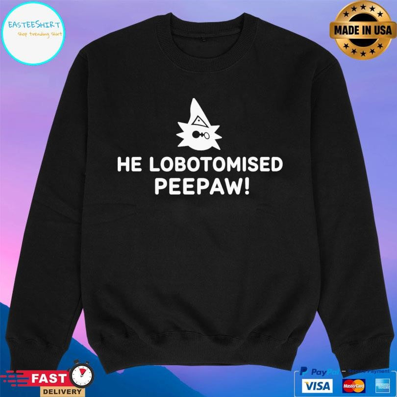 He Lobotomised Peepaw Shirt