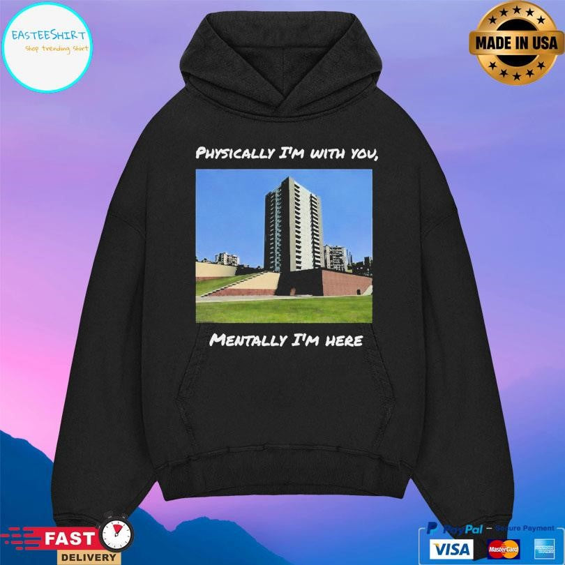 Physically I’m With You Mentally I’m Here Shirt
