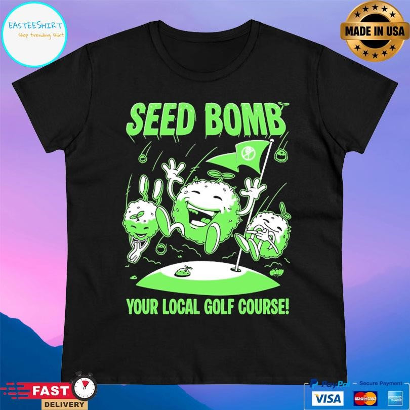 Seed Bomb Your Local Golf Course Shirt