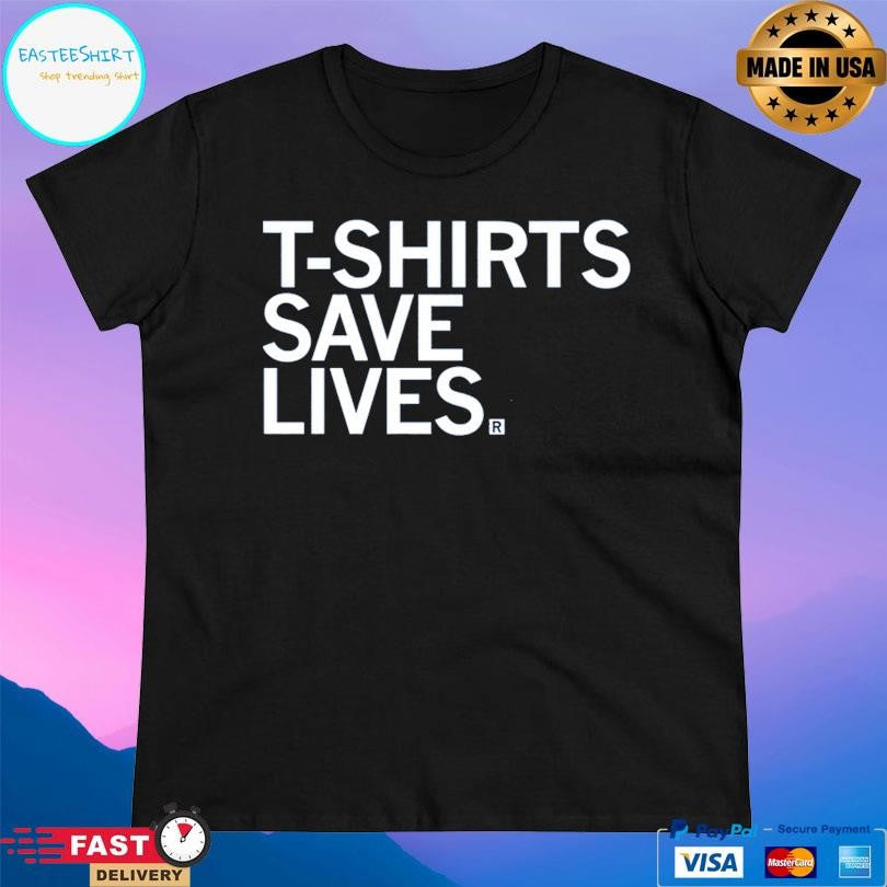 T-shirts Save Lives Shirt