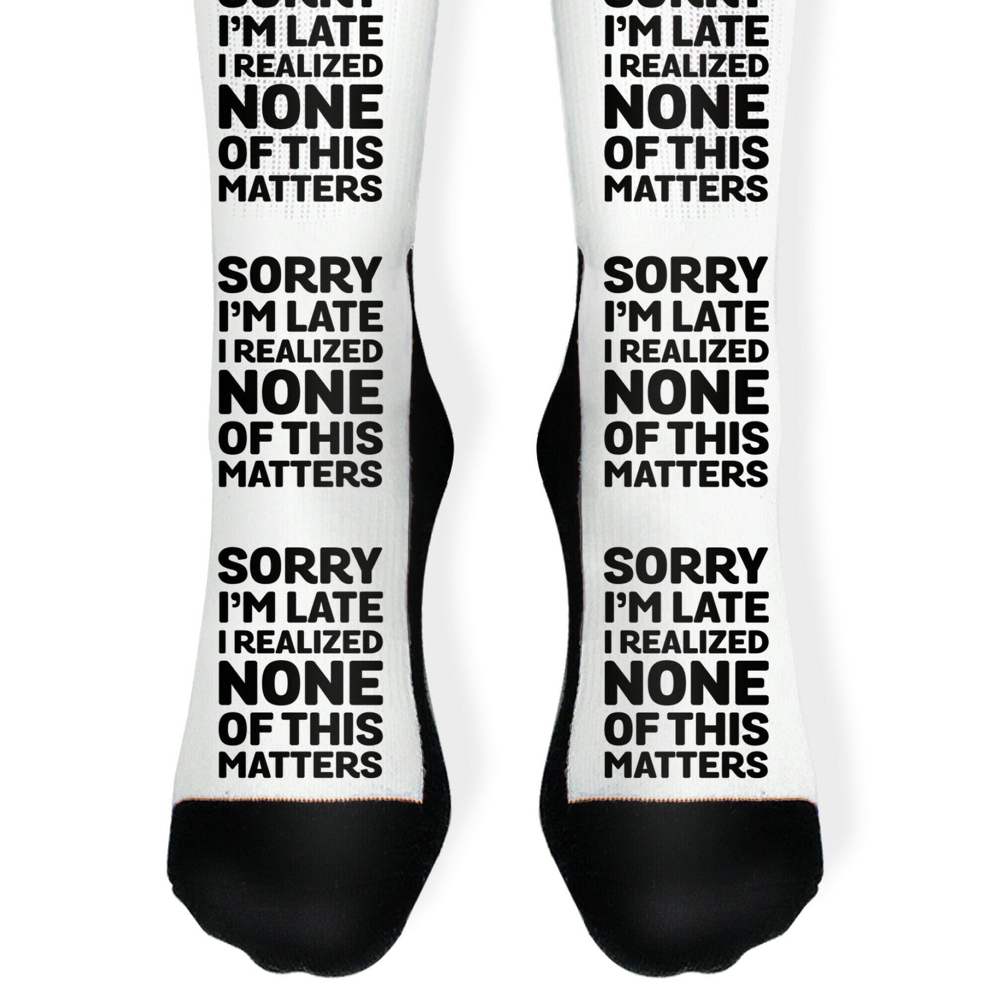 Sorry I'm Late I Realized None Of This Matters Socks