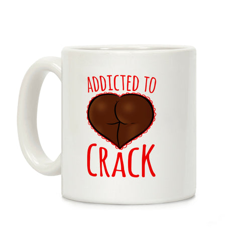 Addicted To Crack Coffee Mug