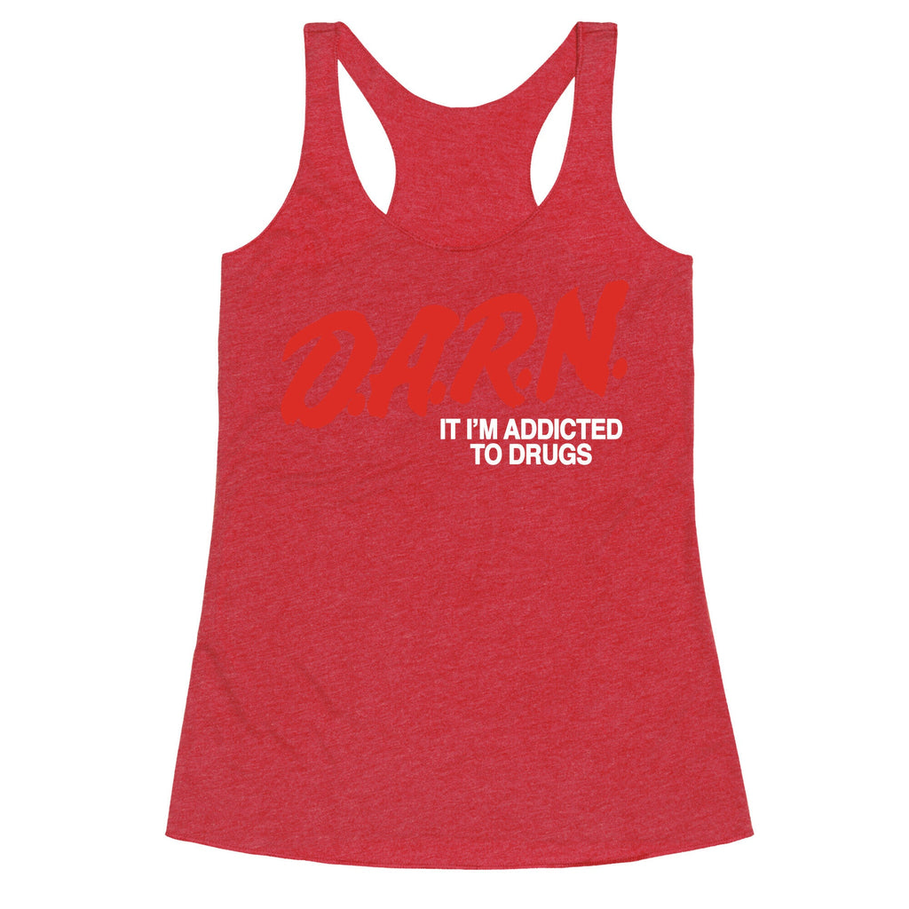 Darn Im Addicted to Drugs Racerback Tank