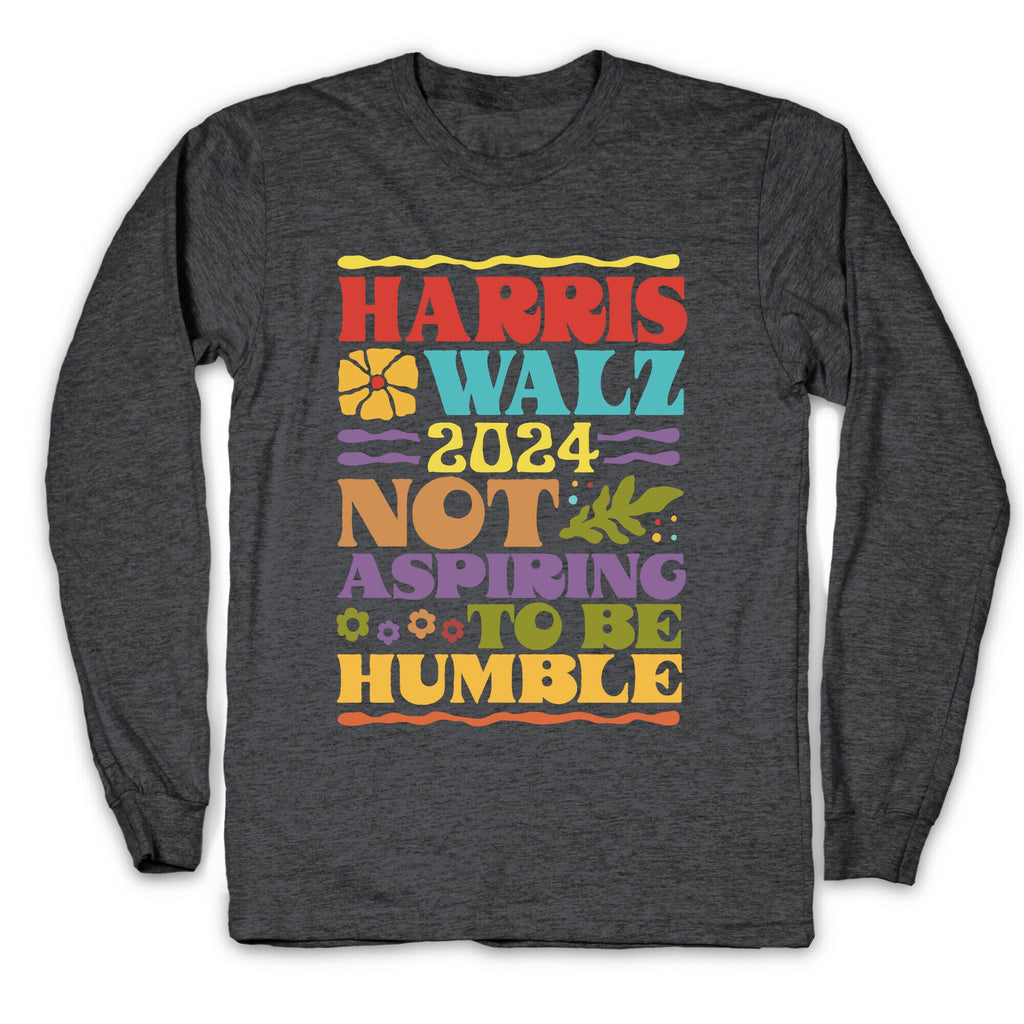Harris Walz Not Aspiring To Be Humble Longsleeve Tee