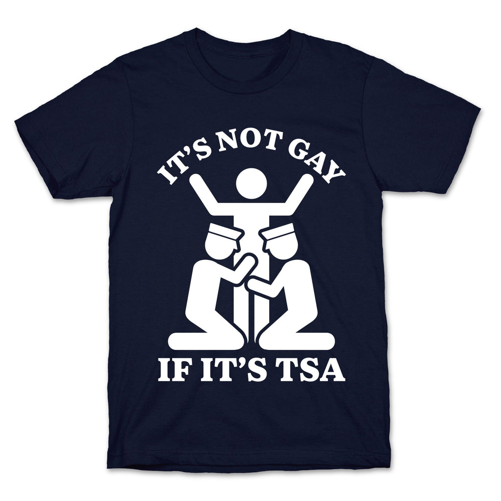 Its Not Gay If Its TSA T-Shirt