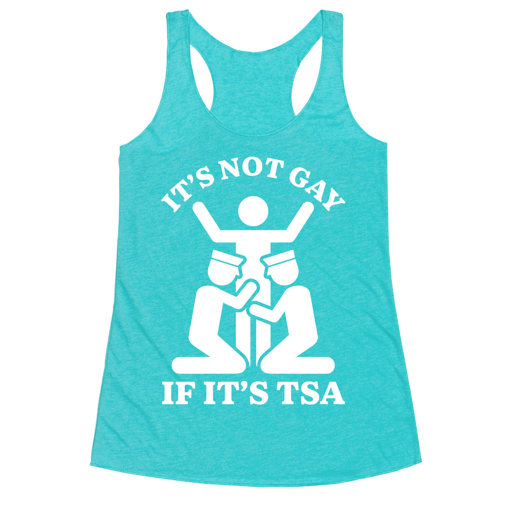Its Not Gay If Its TSA Racerback Tank