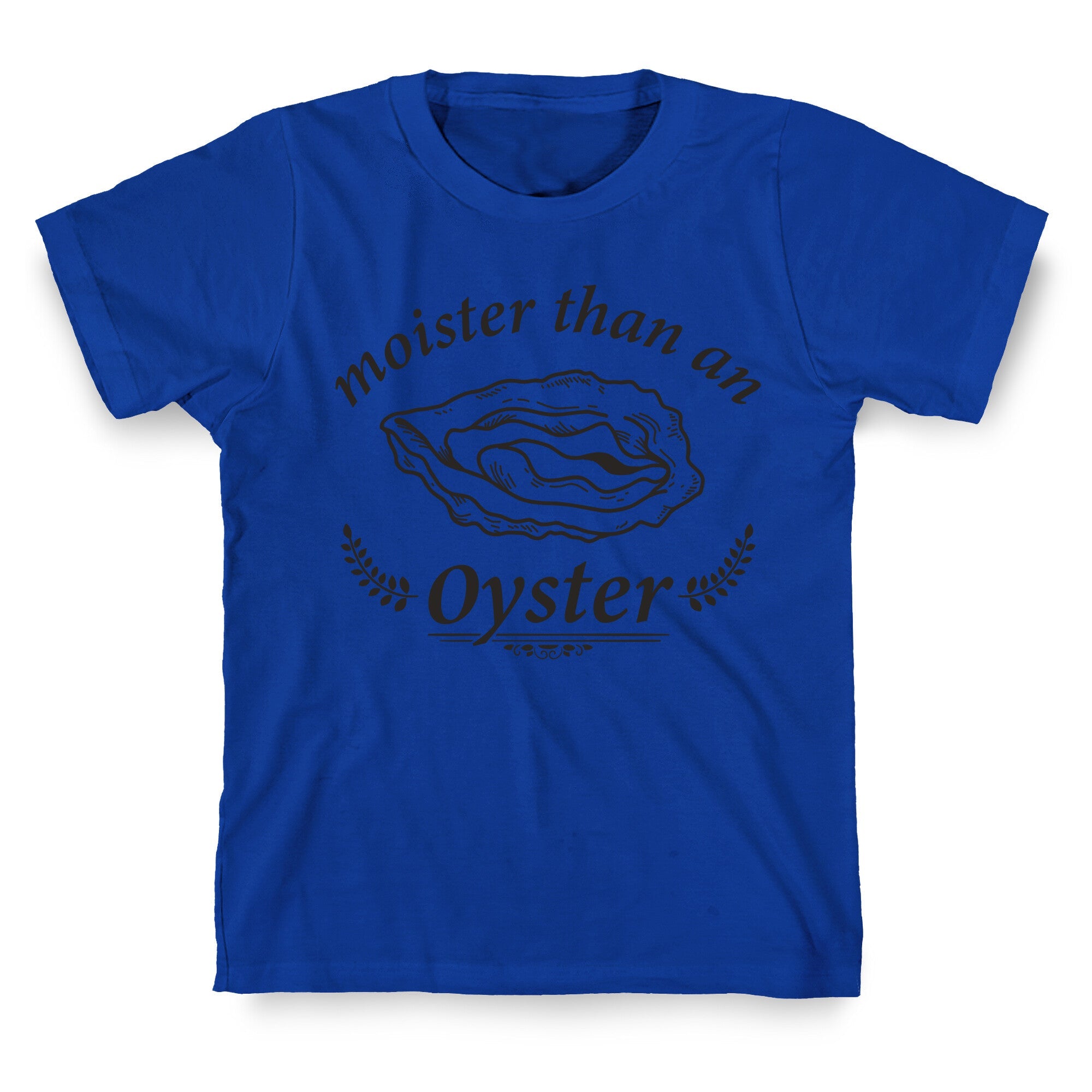 Moister Than An Oyster T-Shirt