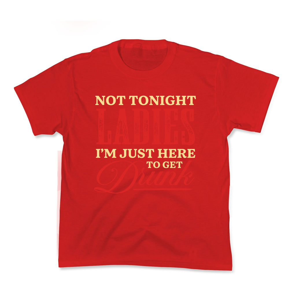 Not Tonight Ladies Im Just Here to Get Drunk Kids Tee