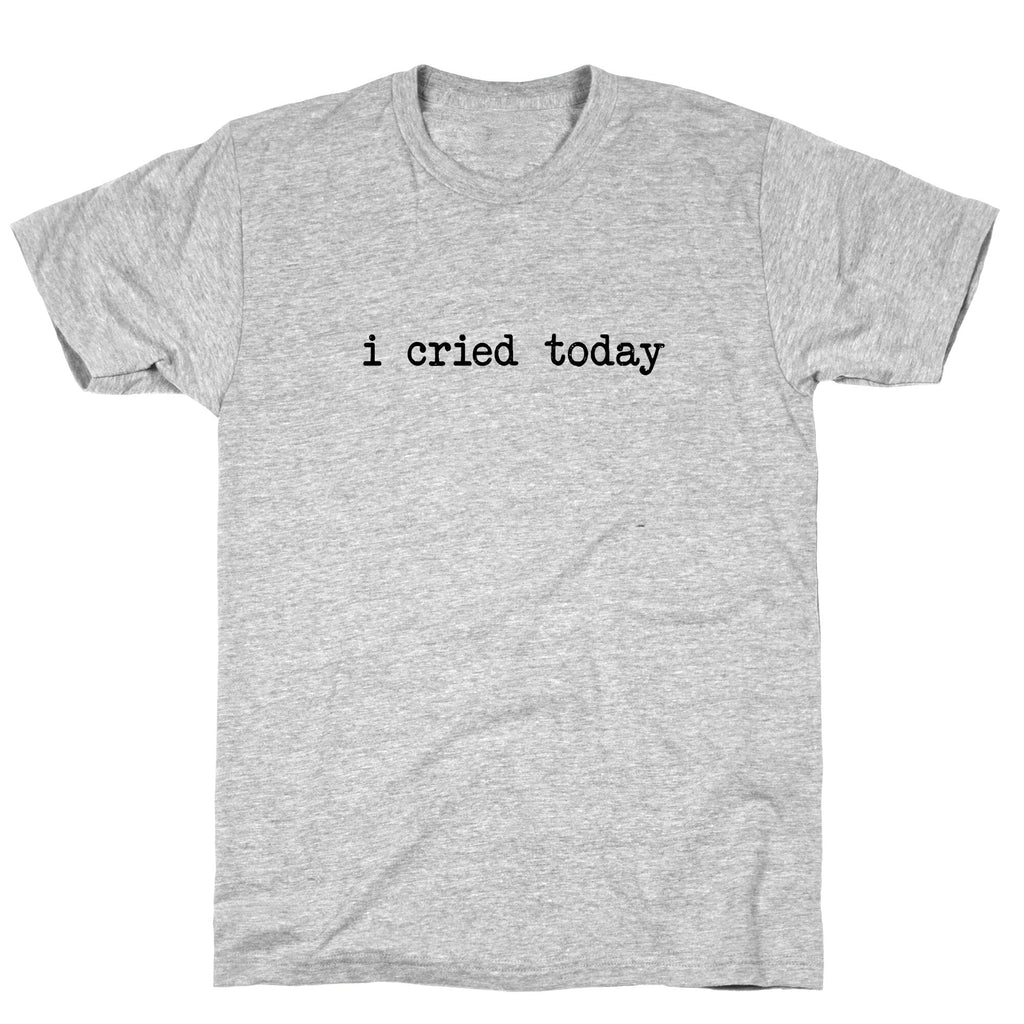 I Cried Today T-Shirt
