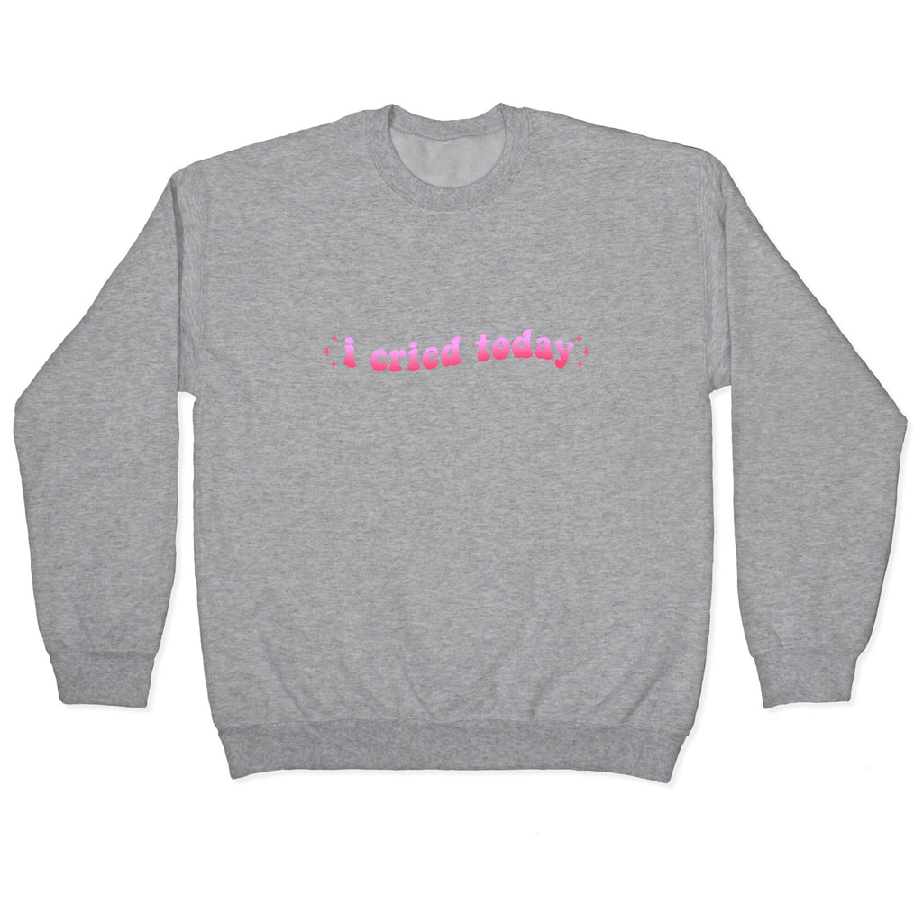 I Cried Today Pink Crewneck Sweatshirt