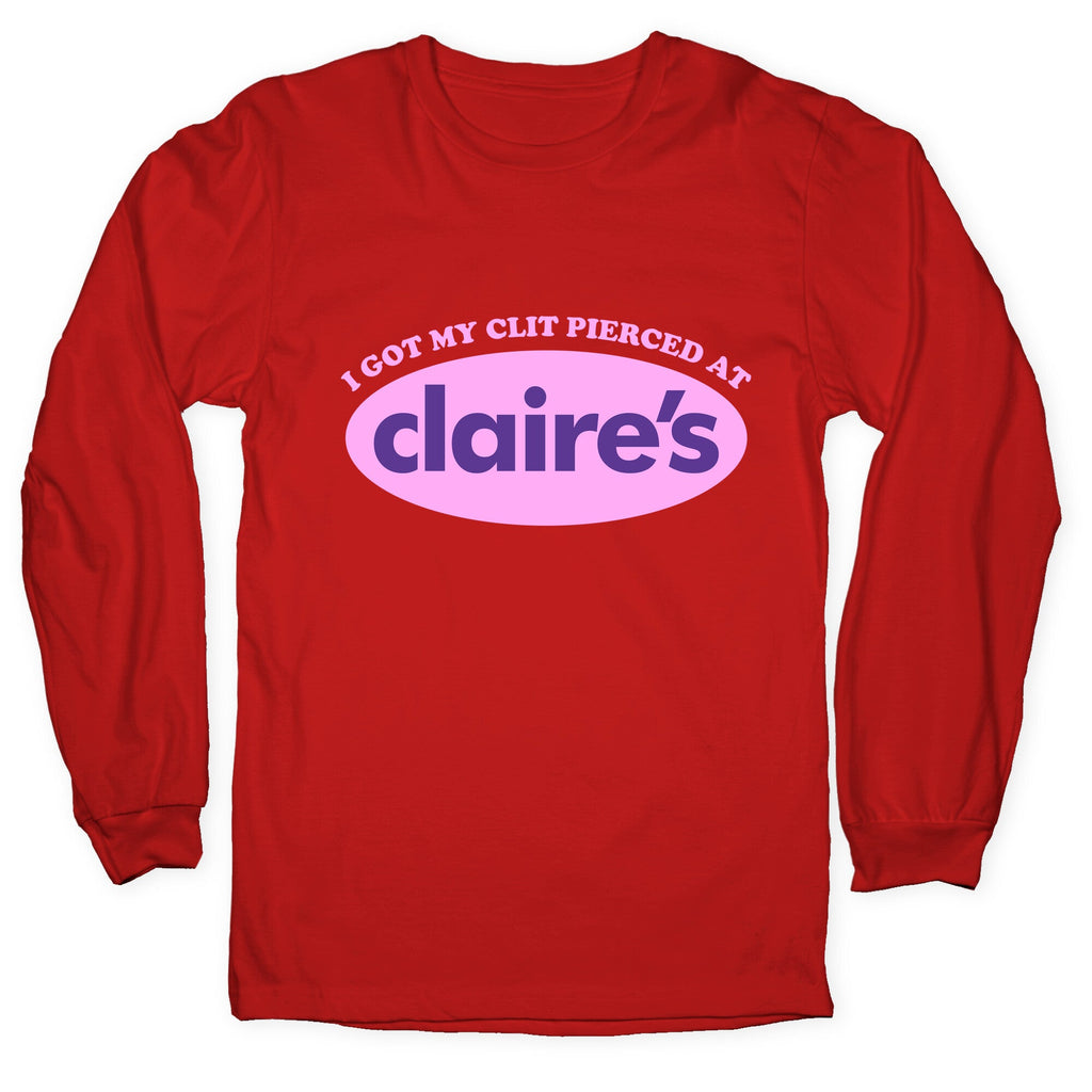 I Got My Clit Pierced At Claires Longsleeve Tee