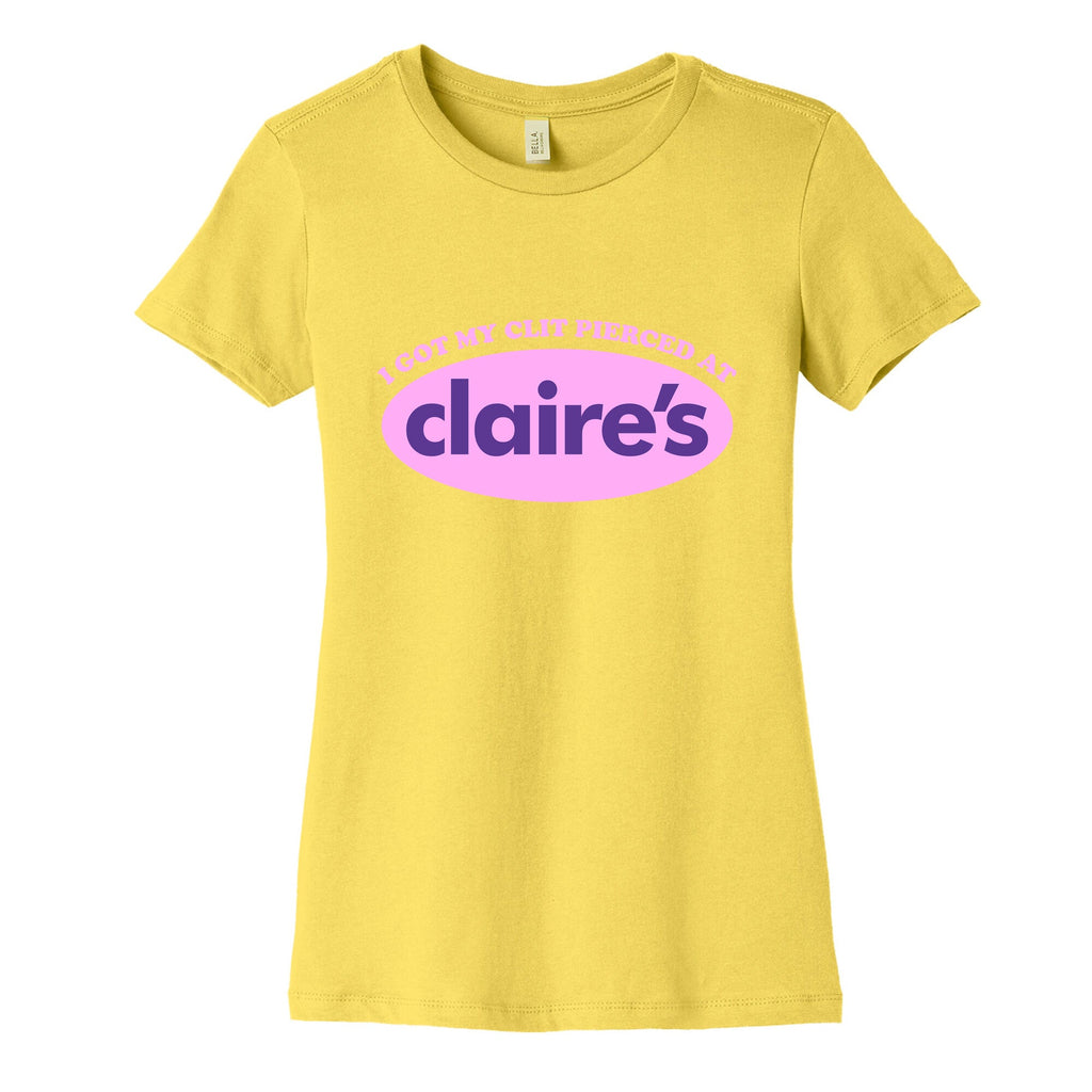 I Got My Clit Pierced At Claires Womens Cotton Tee