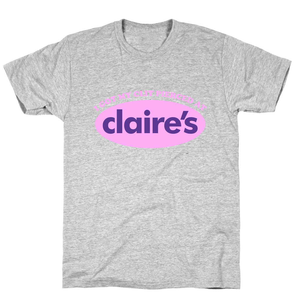 I Got My Clit Pierced At Claires T-Shirt