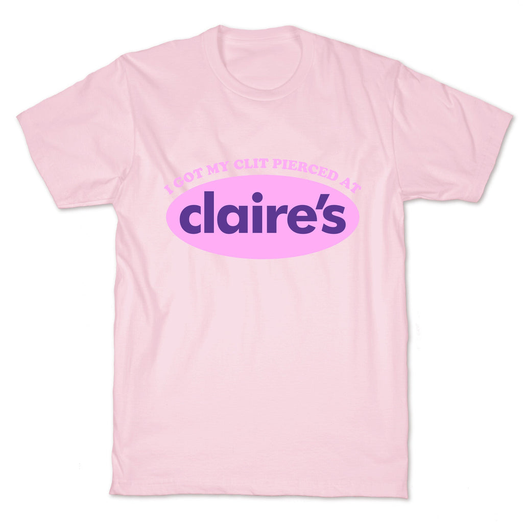 I Got My Clit Pierced At Claires T-Shirt