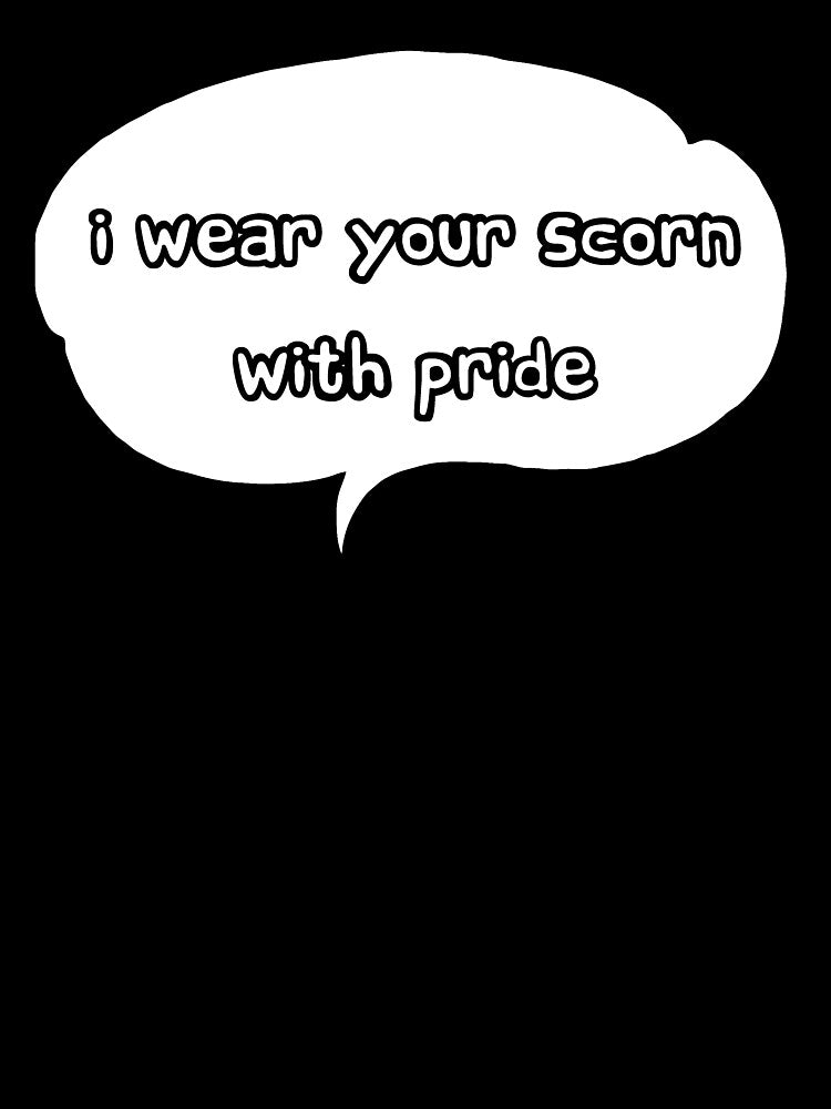 I wear your scorn with pride (speech bubble) by SolidEarthArt