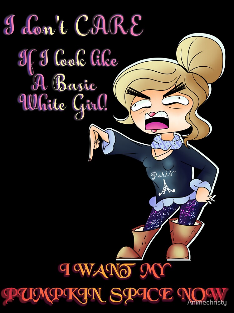 Basic White Girl Problems by Animechristy