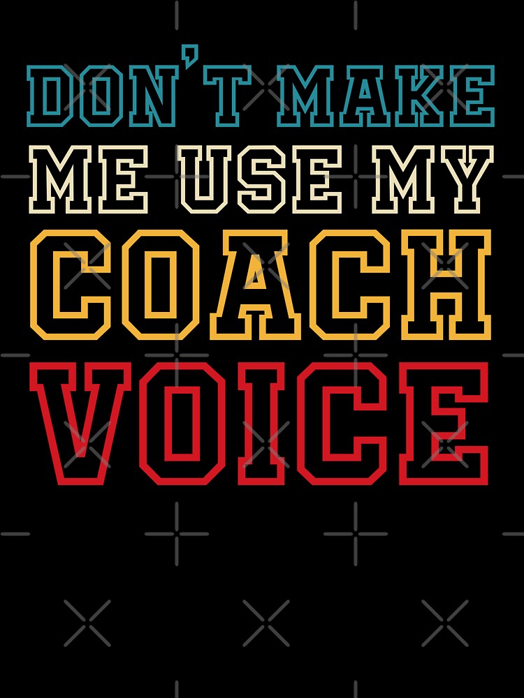 Don't make me use my coach voice by MindsArtDesign