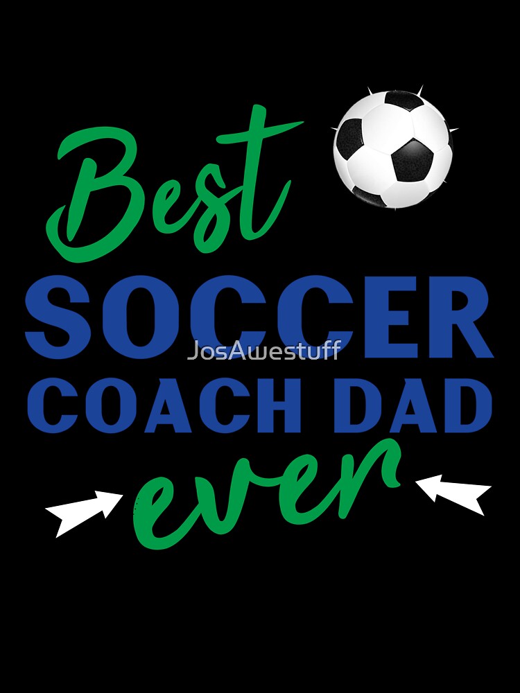 Best Soccer Coach Dad Ever by JosAwestuff