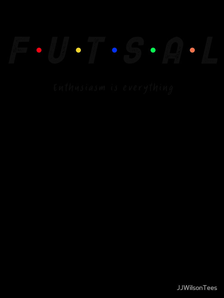 Futsal - Enthusiasm is everything by JJWilsonTees
