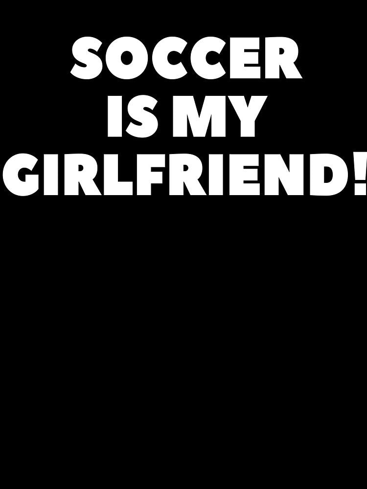 Soccer Is My Girlfriend Soccer Gifts Girlfriend Gift Soccer Shirt by TeesByDesign