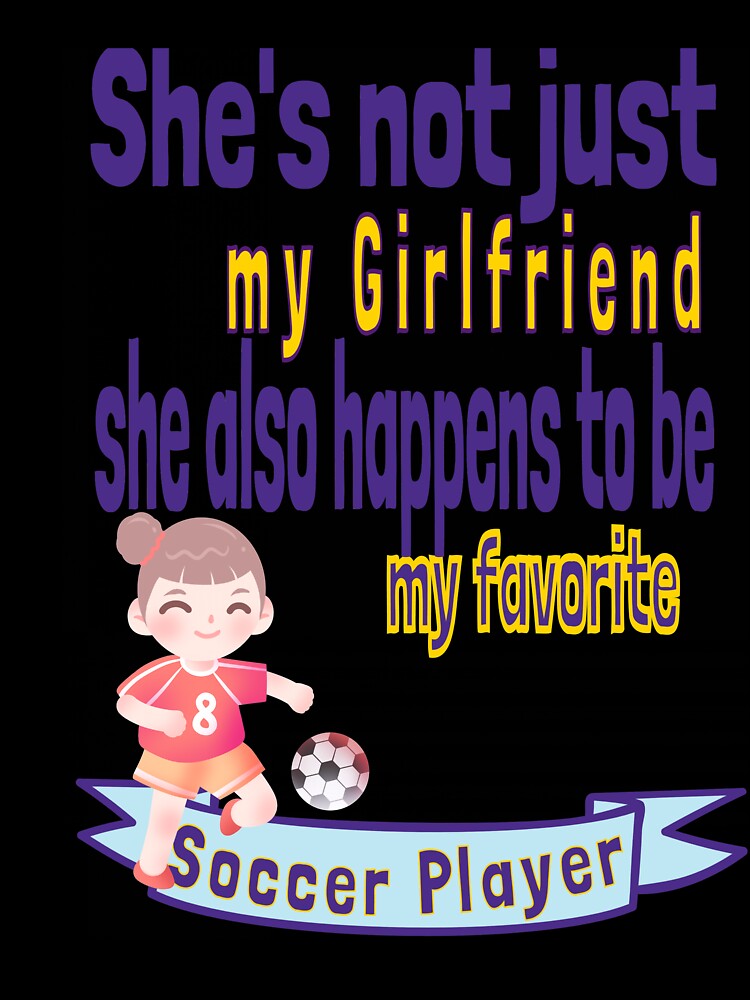 She's not just my Girlfriend GF Girl Friend Favorite Soccer Player Lover Couple Supportive BF by tengamerx