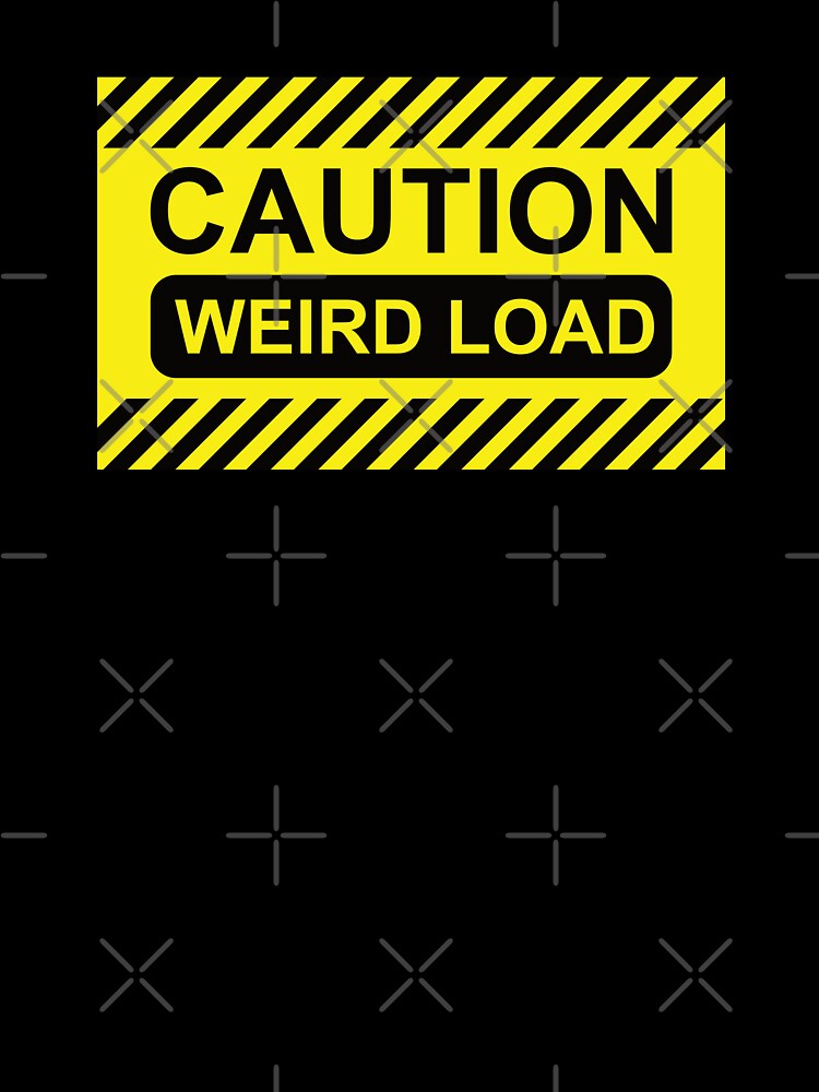 Caution: Weird Load by Road&Trash