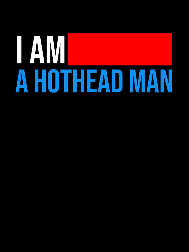 I am a HOTHEAD MAN classic T-shirt by Beam8989