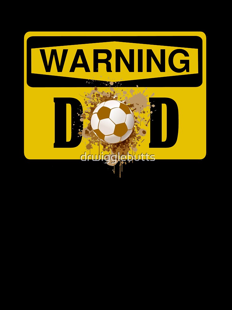 Soccer Dad Shirts Warning Soccer Dad by drwigglebutts