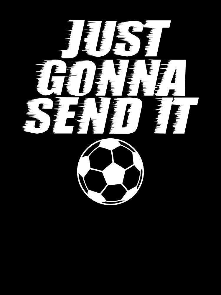 Just Gonna Send It Soccer Team Sport Athlete T Shirt by shoutoutshirtco