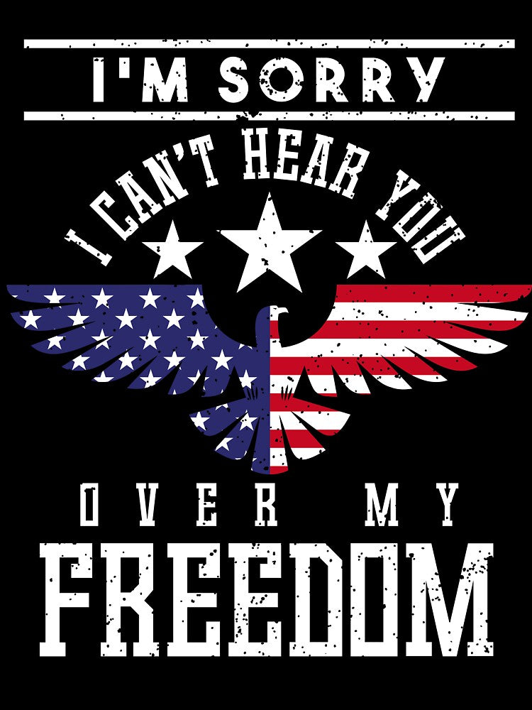 I'm Sorry I Can't Hear You Over My Freedom Tee by AllStarMerch