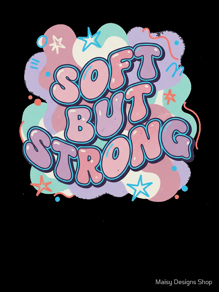 Soft But Strong - Artists & Creatives by Maisy Designs Shop