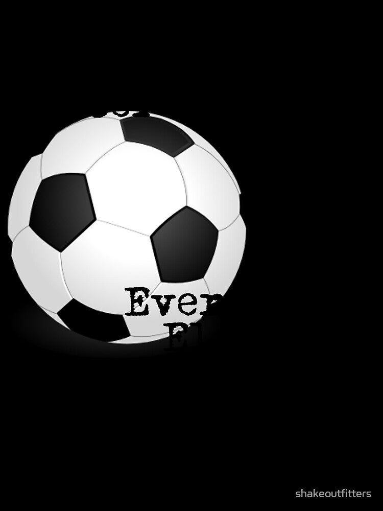 Soccer is Life... by shakeoutfitters